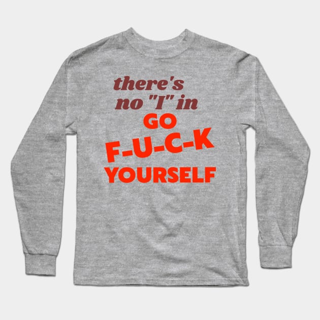 There's No "I" In "Go F*ck Yourself" Long Sleeve T-Shirt by darklordpug